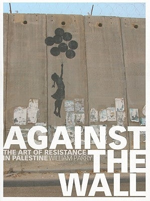 Against the Wall: The Art of Resistance in Palestine Paperback Lawrence Hill Books