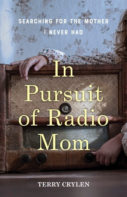 In Pursuit of Radio Mom: Searching for the Mother I Never Had Paperback She Writes Press