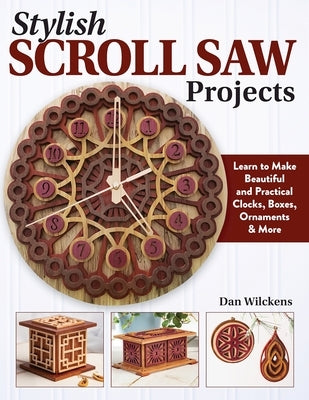 Stylish Scroll Saw Projects: Learn to Make Beautiful and Practical Clocks, Boxes, Ornaments & More Paperback Fox Chapel Publishing