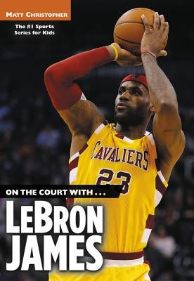 On the Court With...Lebron James Paperback Little, Brown Books for Young Readers