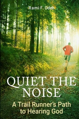 Quiet The Noise: A Trail Runner's Path to Hearing God Paperback Createspace Independent Publishing Platform