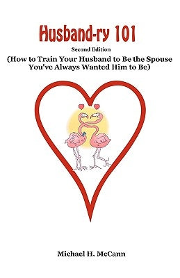 Husband-ry 101: How To Train Your Husband To Be The Spouse You've Always Wanted Him To Be Paperback Createspace Independent Publishing Platform