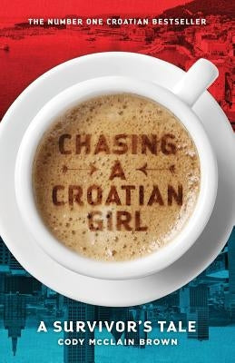 Chasing a Croatian Girl: A Survivor's Tale Createspace Independent Publishing Platform