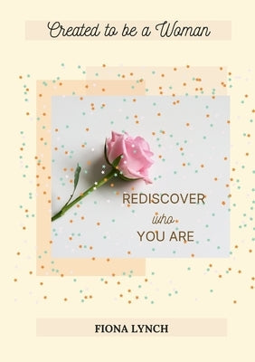 Created to be a Woman: 'Rediscover Who You Are' Paperback Lulu.com