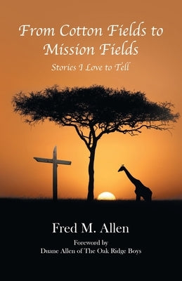 From Cotton Fields to Mission Fields: Stories I Love to Tell Paperback WestBow Press