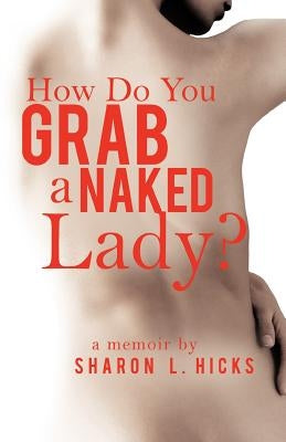 How Do You Grab a Naked Lady?: A Memoir Paperback Abbott Press
