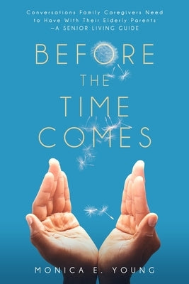 Before the Time Comes: Conversations Family Caregivers Need to Have With Their Elderly Parents-A Senior Living Guide Paperback Www.Monicaeyoung.com