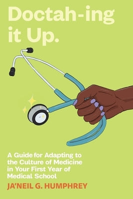 Doctah-ing it Up: A Guide for Adapting to the Culture of Medicine in Your First Year of Medical School Paperback Ja'neil Grace-Marie Humphrey