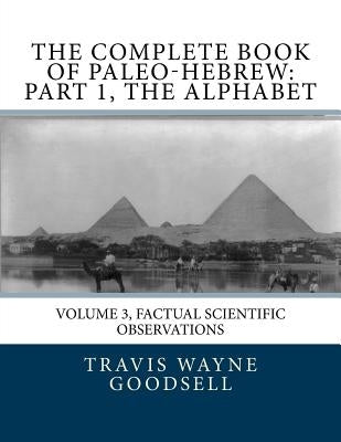The Complete Book of Paleo-Hebrew: Part 1, The Alphabet: Volume 3, Factual Scientific Observations Paperback Createspace Independent Publishing Platform