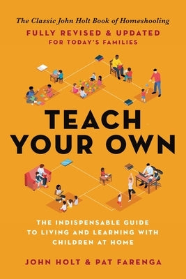 Teach Your Own: The Indispensable Guide to Living and Learning with Children at Home Paperback Hachette Go