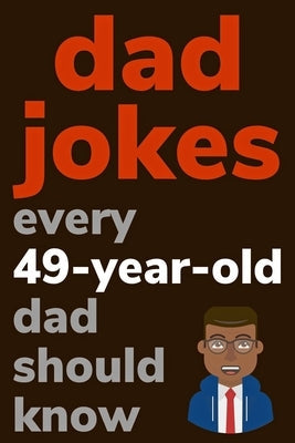 Dad Jokes Every 49 Year Old Dad Should Know: Plus Bonus Try Not To Laugh Game by Radcliff, Ben