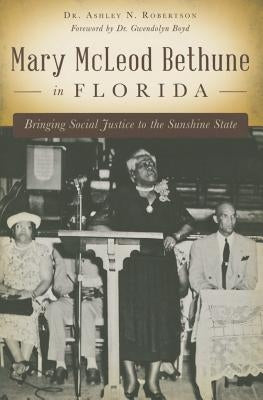 Mary McLeod Bethune in Florida: Bringing Social Justice to the Sunshine State Paperback History Press