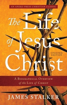 The Life of Jesus Christ: A Biographical Overview of the Life of Christ Paperback Aneko Press