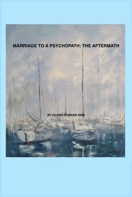 Marriage to a Psychopath - The Aftermath Paperback Glenn Edward Kirk