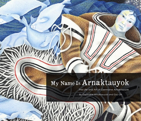 My Name Is Arnaktauyok: The Life and Art of Germaine Arnaktauyok Paperback Inhabit Media