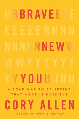 Brave New You: A Road Map to Believing That More Is Possible by Allen, Cory