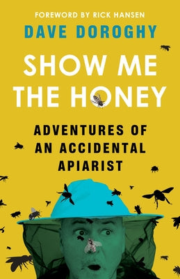 Show Me the Honey: Adventures of an Accidental Apiarist Paperback Touchwood Editions