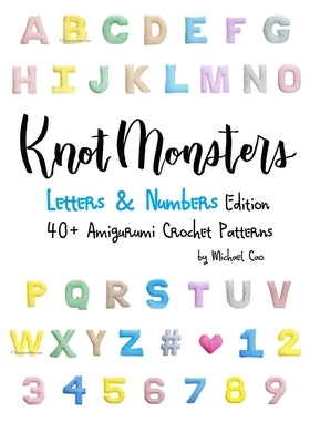 Knotmonsters: Letters & Numbers edition: 40+ Amigurumi Crochet Patterns Paperback Independently Published