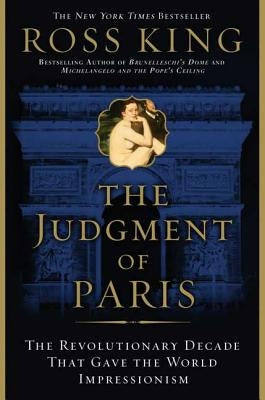 The Judgment of Paris: The Revolutionary Decade That Gave the World Impressionism Paperback Bloomsbury USA