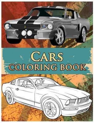 Cars Coloring Book: Coloring Book For Kids & Adults, Classic Cars, Cars, and Motorcycle Createspace Independent Publishing Platform