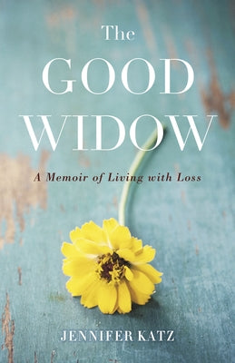 The Good Widow: A Memoir of Living with Loss She Writes Press