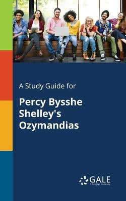 A Study Guide for Percy Bysshe Shelley's Ozymandias Paperback Gale, Study Guides