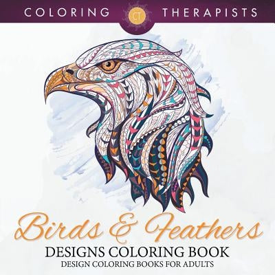 Birds & Feathers Designs Coloring Book - Design Coloring Books For Adults Paperback Speedy Publishing LLC