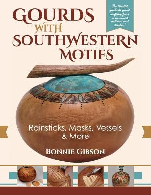 Gourds with Southwestern Motifs: Rainsticks, Masks, Vessels & More Paperback Echo Point Books & Media