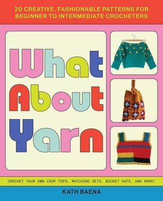What about Yarn: 20 Creative, Fashionable Patterns for Beginner to Intermediate Crocheters Paperback Ulysses Press