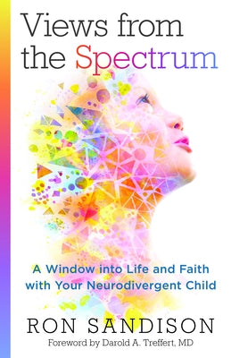 Views from the Spectrum: A Window Into Life and Faith with Your Neurodivergent Child Kregel Publications