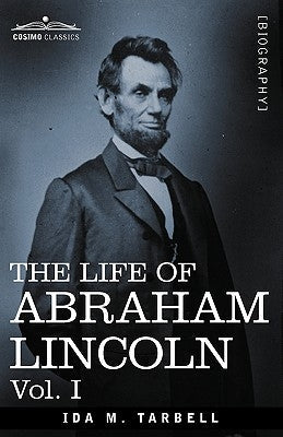 The Life of Abraham Lincoln: Vol. I: Drawn from Original Sources and Containing Many Speeches, Letters and Telegrams Paperback Cosimo Classics