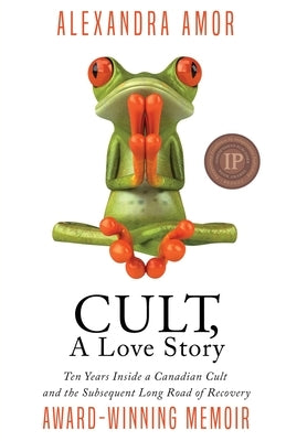 Cult, A Love Story: Ten Years Inside a Canadian Cult and the Subsequent Long Road of Recovery Fat Head Publishing