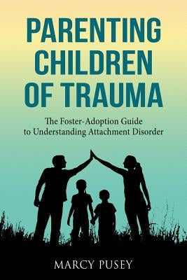 Parenting Children of Trauma: A Foster-Adoption Guide to Understanding Attachment Disorders Paperback Miramare Ponte Press