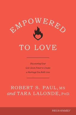 Empowered to Love: Discovering Your God-Given Power to Create a Marriage You Both Love Paperback Focus on the Family Publishing