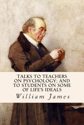 Talks To Teachers On Psychology; And To Students On Some Of Life's Ideals Paperback Createspace Independent Publishing Platform