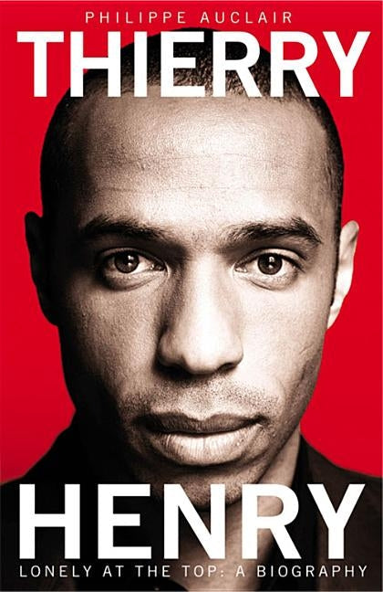 Thierry Henry: Lonely at the Top by Auclair, Philippe