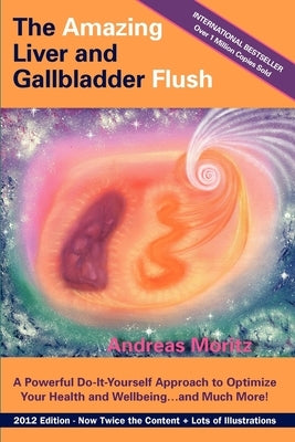 The Amazing Liver and Gallbladder Flush: A Powerful Do-It-Yourself Tool to Optimize Your Health and Well-being...and Much More by Moritz, Andreas