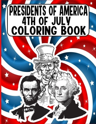 presidents of america 4th of July Coloring Book: A Perfect 4th of July Coloring Activity Book For Adult and Kids and Boys and Girls Filled With George Paperback Independently Published