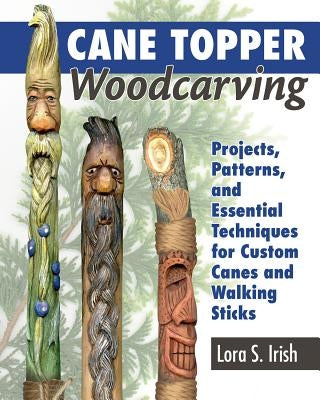 Cane Topper Woodcarving: Projects, Patterns, and Essential Techniques for Custom Canes and Walking Sticks Paperback Fox Chapel Publishing