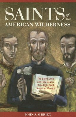 Saints of the American Wilderness: The Brave Lives and Holy Deaths of the Eight North American Martyrs Paperback Sophia Institute Press