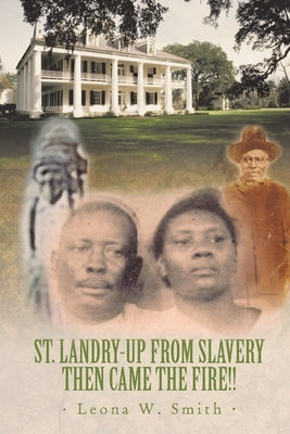 St. Landry-Up from Slavery Then Came the Fire!! Paperback Authorhouse