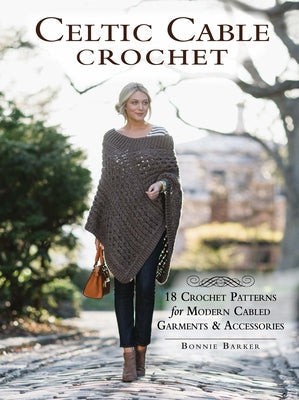 Celtic Cable Crochet: 18 Crochet Patterns for Modern Cabled Garments & Accessories Interweave Press