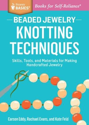 Beaded Jewelry: Knotting Techniques: Skills, Tools, and Materials for Making Handcrafted Jewelry. a Storey Basics(r) Title Storey Publishing