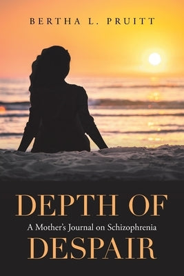 Depth of Despair: A Mother's Journal on Schizophrenia Paperback Xlibris Us