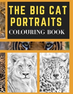 The Big Cat Portraits Colouring Book: Grayscale & Realistic Big Wild Cats Animal Colouring Book - Lions, Cheetah, Leopards, Tigers, Panthers, Jaguars, Paperback Independently Published