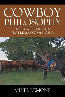 Cowboy Philosophy: The Unwritten Rules that Real Cowboys Live By Paperback Outskirts Press