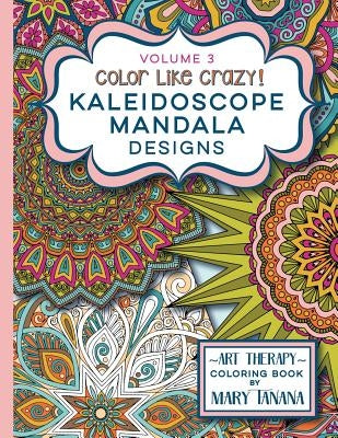 Color Like Crazy Kaleidoscope Mandala Designs Volume 3: An awesome coloring book designed to keep you stress free for hours. Paperback Groovity Press