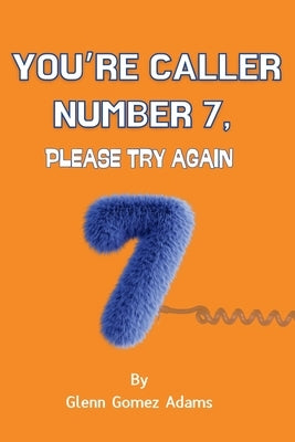 You're Caller Number 7, Please Try Again by Adams, Glenn Gomez