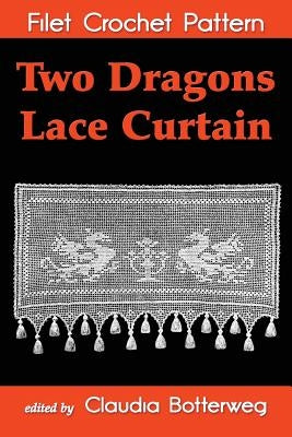 Two Dragons Lace Curtain Filet Crochet Pattern: Complete Instructions and Chart Paperback Createspace Independent Publishing Platform