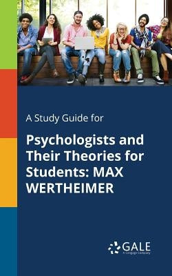 A Study Guide for Psychologists and Their Theories for Students: Max Wertheimer Paperback Gale, Study Guides